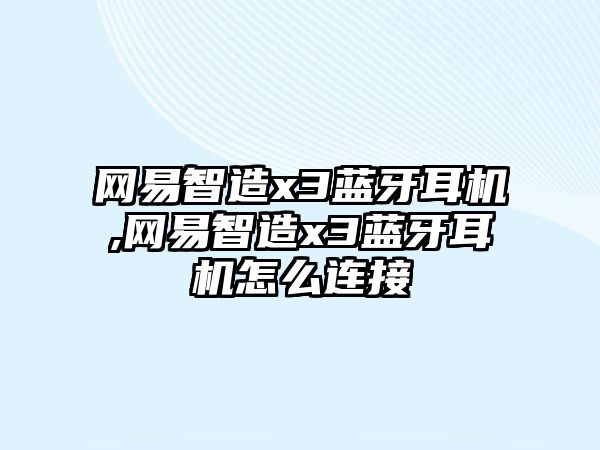 網(wǎng)易智造x3藍(lán)牙耳機(jī),網(wǎng)易智造x3藍(lán)牙耳機(jī)怎么連接
