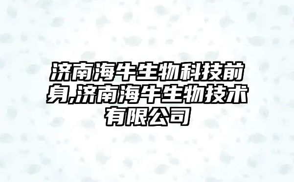 濟(jì)南海牛生物科技前身,濟(jì)南海牛生物技術(shù)有限公司