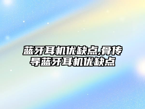 藍(lán)牙耳機優(yōu)缺點,骨傳導(dǎo)藍(lán)牙耳機優(yōu)缺點