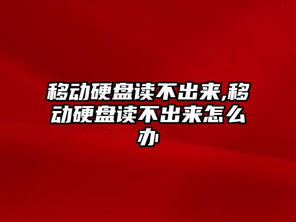 移動(dòng)硬盤讀不出來,移動(dòng)硬盤讀不出來怎么辦