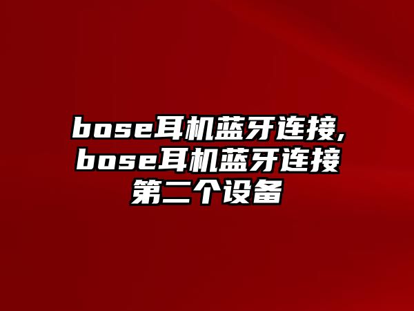 bose耳機(jī)藍(lán)牙連接,bose耳機(jī)藍(lán)牙連接第二個(gè)設(shè)備