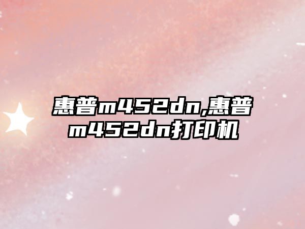 惠普m452dn,惠普m452dn打印機(jī)