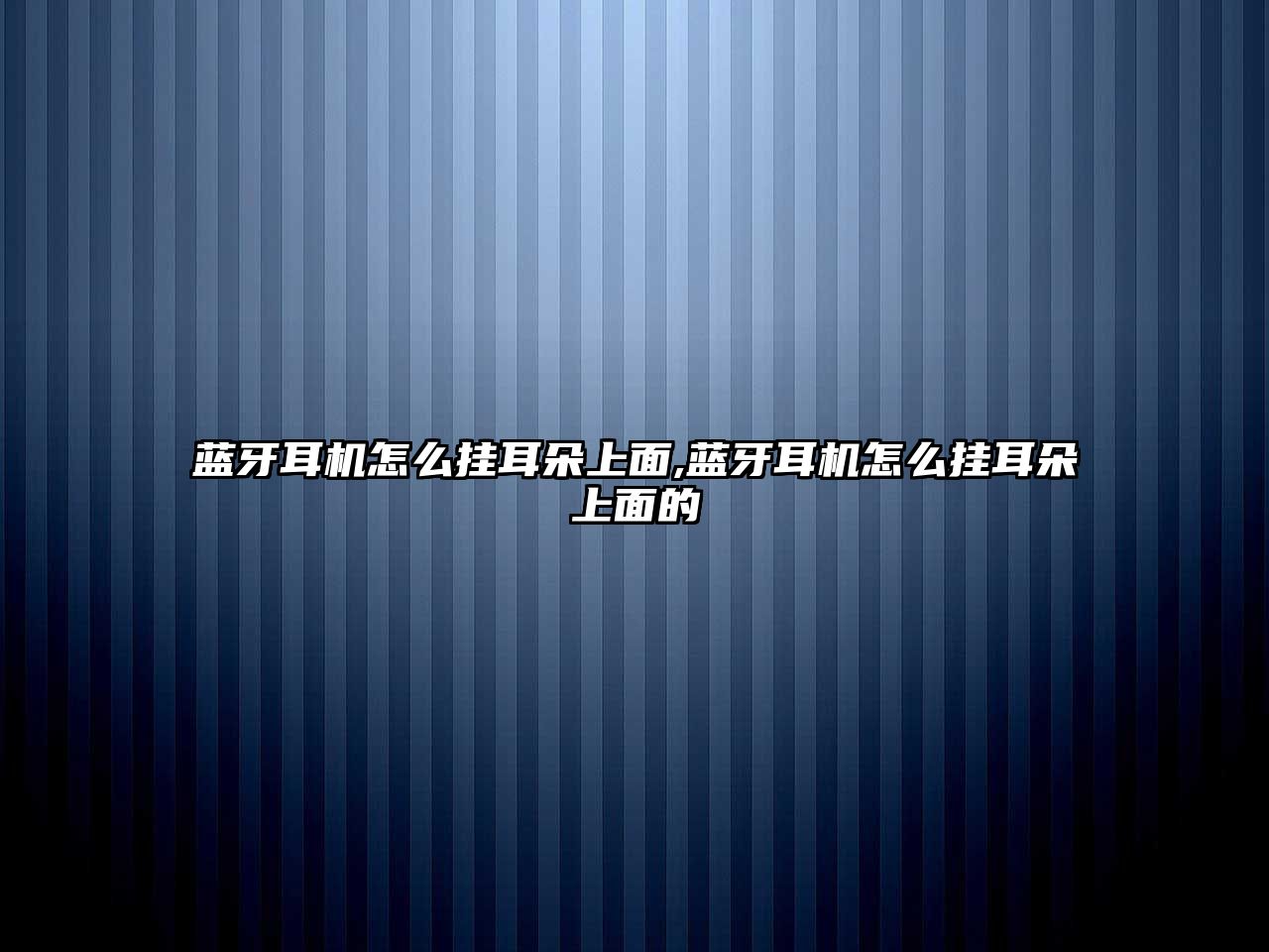 藍牙耳機怎么掛耳朵上面,藍牙耳機怎么掛耳朵上面的