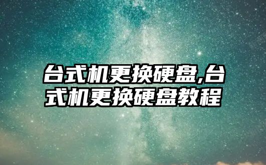 臺式機更換硬盤,臺式機更換硬盤教程