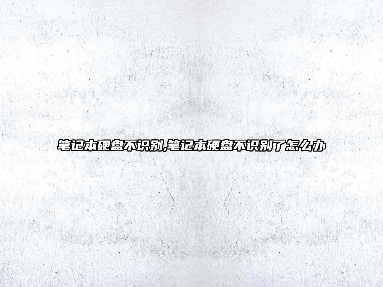 筆記本硬盤不識別,筆記本硬盤不識別了怎么辦