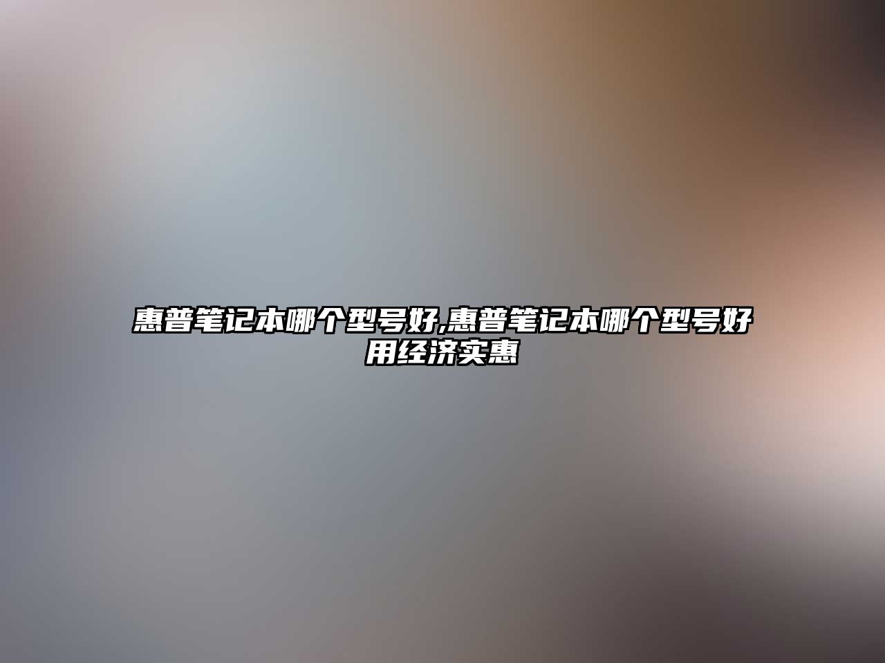 惠普筆記本哪個型號好,惠普筆記本哪個型號好用經(jīng)濟(jì)實(shí)惠