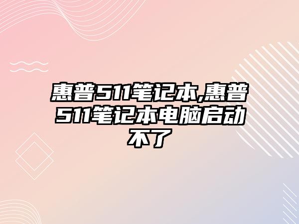 惠普511筆記本,惠普511筆記本電腦啟動(dòng)不了