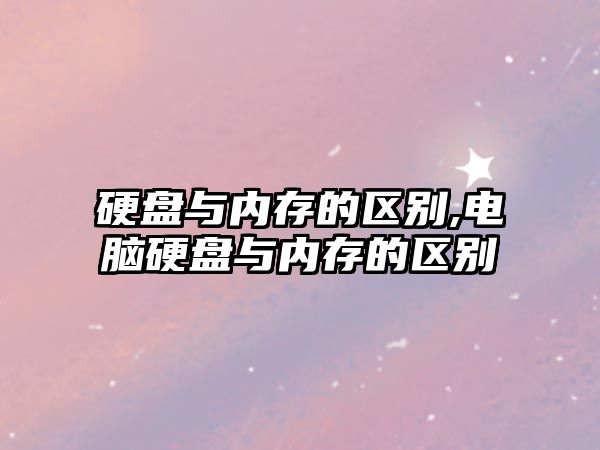 硬盤(pán)與內(nèi)存的區(qū)別,電腦硬盤(pán)與內(nèi)存的區(qū)別