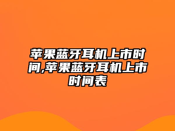 蘋果藍(lán)牙耳機(jī)上市時間,蘋果藍(lán)牙耳機(jī)上市時間表