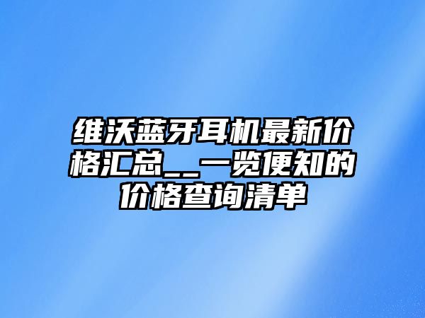 維沃藍(lán)牙耳機(jī)最新價格匯總__一覽便知的價格查詢清單