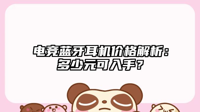 電競藍牙耳機價格解析：多少元可入手？
