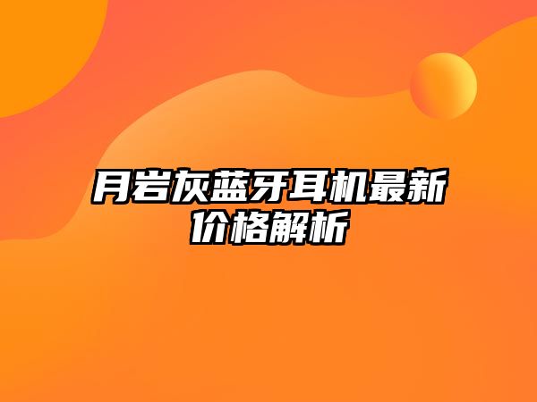 月巖灰藍(lán)牙耳機(jī)最新價(jià)格解析
