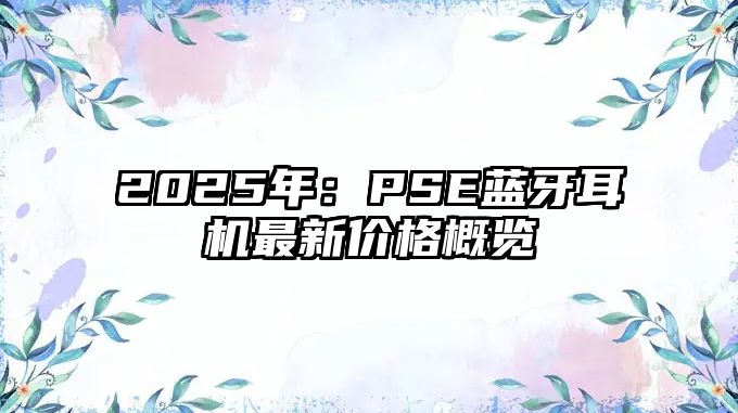 2025年：PSE藍牙耳機最新價格概覽