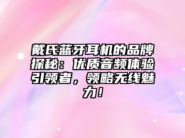 戴氏藍(lán)牙耳機(jī)的品牌探秘：優(yōu)質(zhì)音頻體驗(yàn)引領(lǐng)者，領(lǐng)略無線魅力！