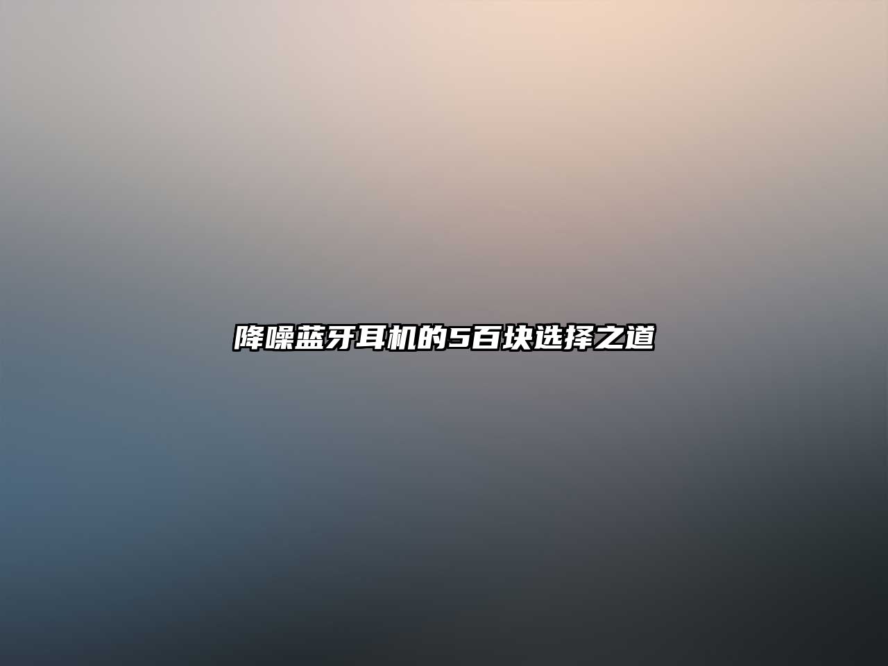 降噪藍(lán)牙耳機(jī)的5百塊選擇之道
