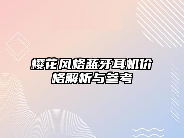 櫻花風(fēng)格藍(lán)牙耳機(jī)價格解析與參考