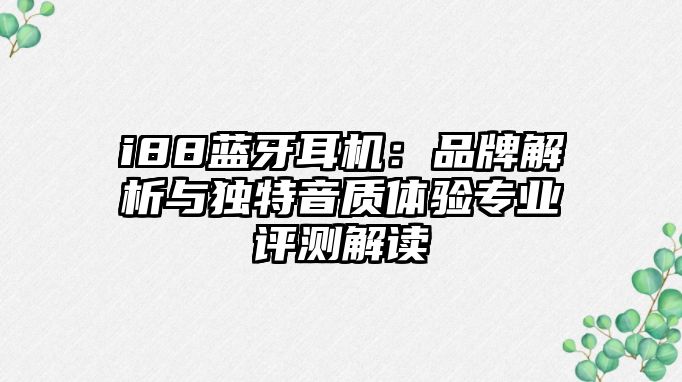 i88藍(lán)牙耳機(jī)：品牌解析與獨(dú)特音質(zhì)體驗(yàn)專業(yè)評測解讀